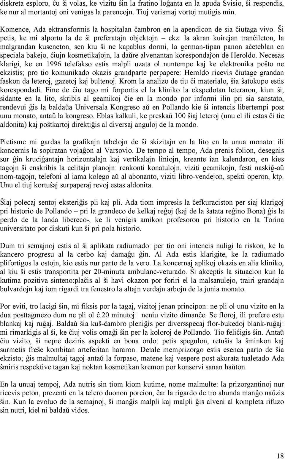 la akran kuirejan tranĉileton, la malgrandan kuseneton, sen kiu ŝi ne kapablus dormi, la german-tipan panon aĉeteblan en speciala bakejo, ĉiujn kosmetikaĵojn, la daǔre alvenantan korespondaĵon de