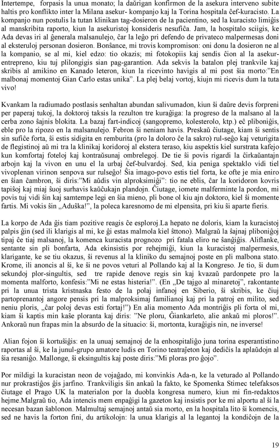 Jam, la hospitalo sciigis, ke Ada devas iri al ĝenerala malsanulejo, ĉar la leĝo pri defendo de privateco malpermesas doni al eksteruloj personan dosieron.