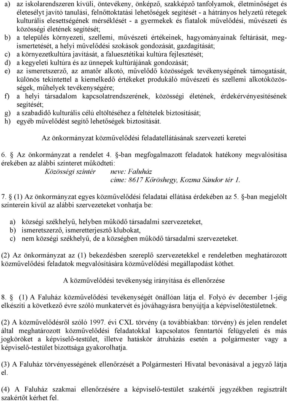 megismertetését, a helyi művelődési szokások gondozását, gazdagítását; c) a környezetkultúra javítását, a faluesztétikai kultúra fejlesztését; d) a kegyeleti kultúra és az ünnepek kultúrájának