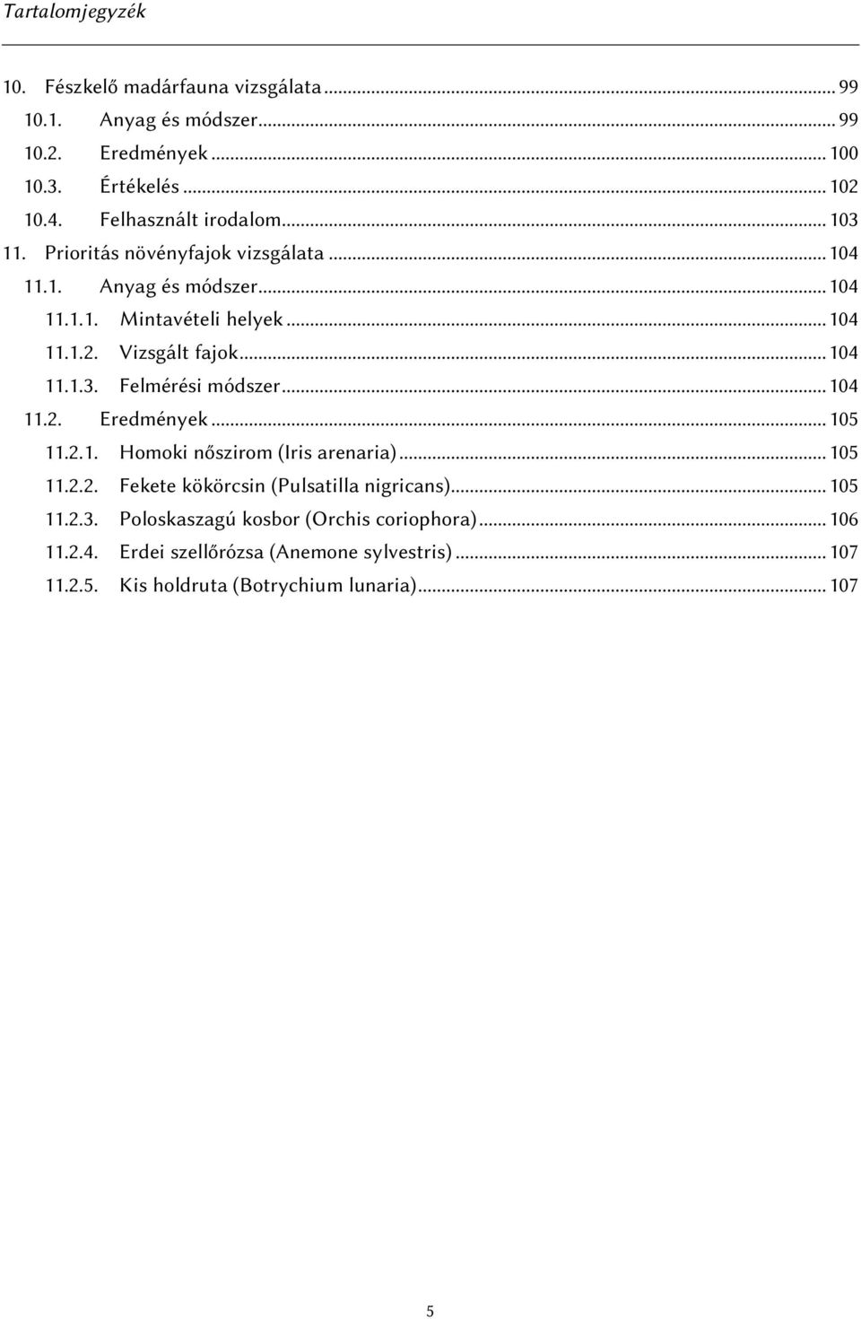 Vizsgált fajok... 104 11.1.3. Felmérési módszer... 104 11.2. Eredmények... 105 11.2.1. Homoki nőszirom (Iris arenaria)... 105 11.2.2. Fekete kökörcsin (Pulsatilla nigricans).