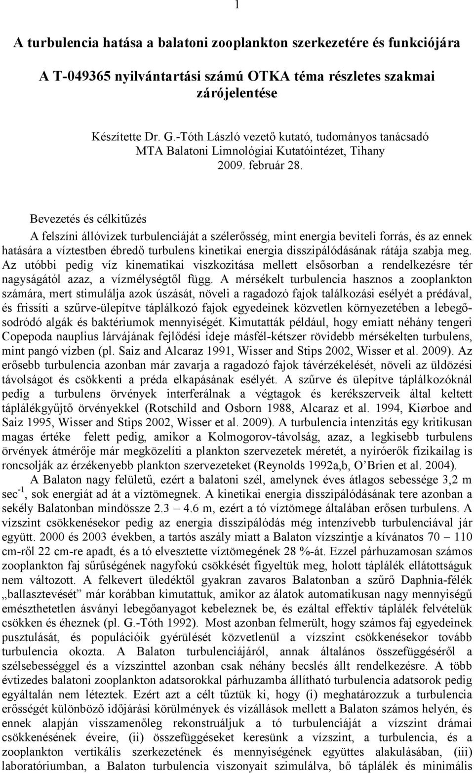 Bevezetés és célkitűzés A felszíni állóvizek turbulenciáját a szélerősség, mint energia beviteli forrás, és az ennek hatására a víztestben ébredő turbulens kinetikai energia disszipálódásának rátája