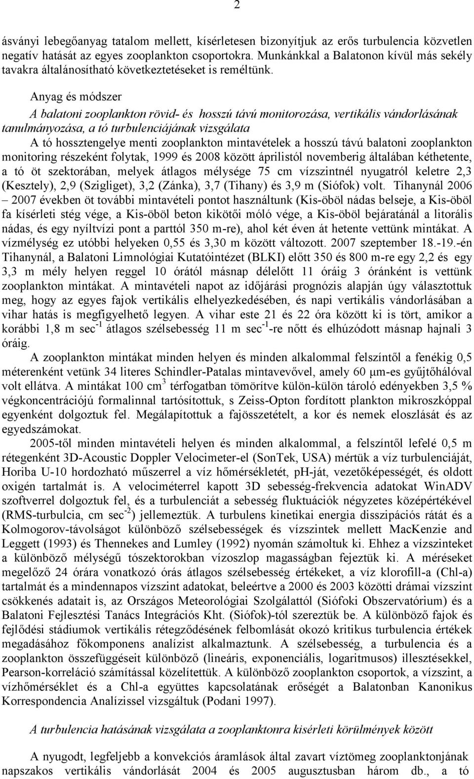 Anyag és módszer A balatoni zooplankton rövid- és hosszú távú monitorozása, vertikális vándorlásának tanulmányozása, a tó turbulenciájának vizsgálata A tó hossztengelye menti zooplankton mintavételek