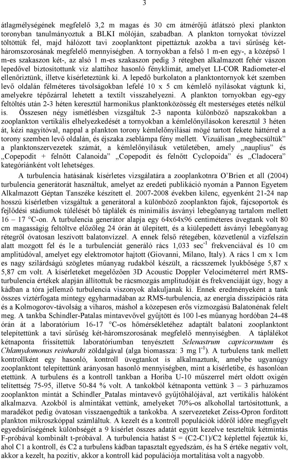 A tornyokban a felső 1 m-en egy-, a középső 1 m-es szakaszon két-, az alsó 1 m-es szakaszon pedig 3 rétegben alkalmazott fehér vászon lepedővel biztosítottunk víz alattihoz hasonló fényklímát,