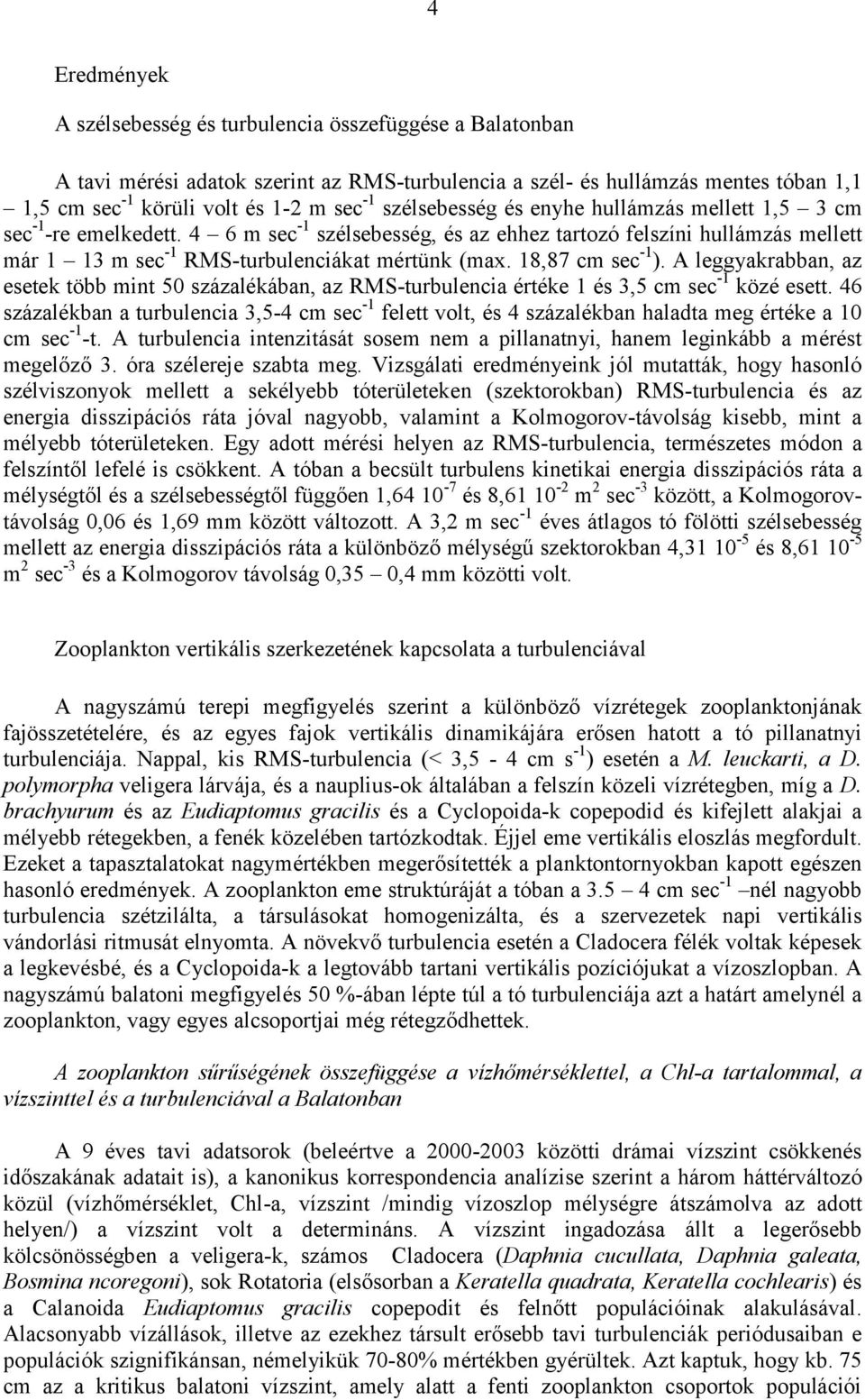 18,87 cm sec -1 ). A leggyakrabban, az esetek több mint 50 százalékában, az RMS-turbulencia értéke 1 és 3,5 cm sec -1 közé esett.