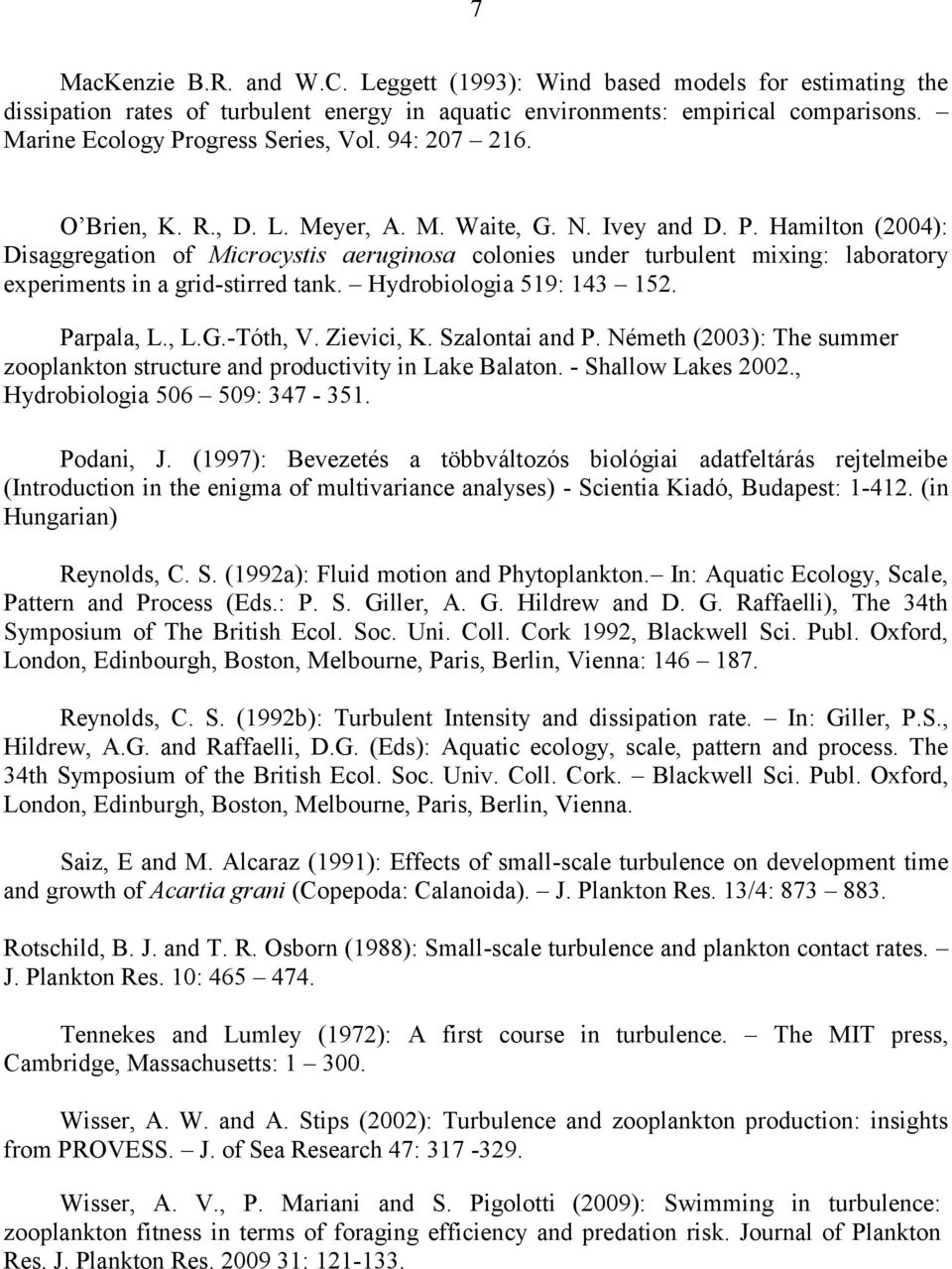 Hydrobiologia 519: 143 152. Parpala, L., L.G.-Tóth, V. Zievici, K. Szalontai and P. Németh (2003): The summer zooplankton structure and productivity in Lake Balaton. - Shallow Lakes 2002.