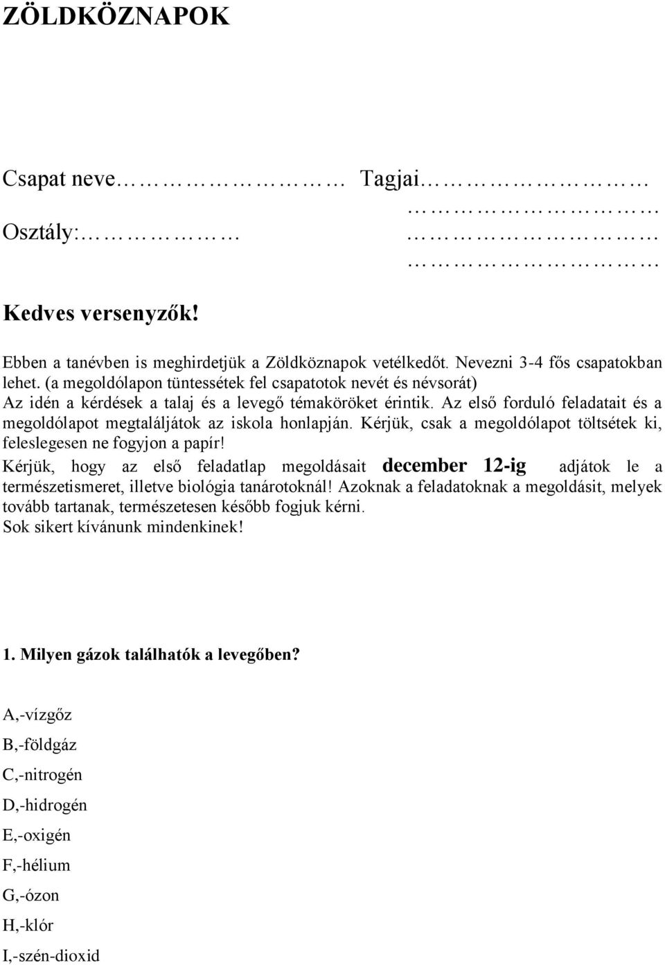 Az első forduló feladatait és a megoldólapot megtaláljátok az iskola honlapján. Kérjük, csak a megoldólapot töltsétek ki, feleslegesen ne fogyjon a papír!