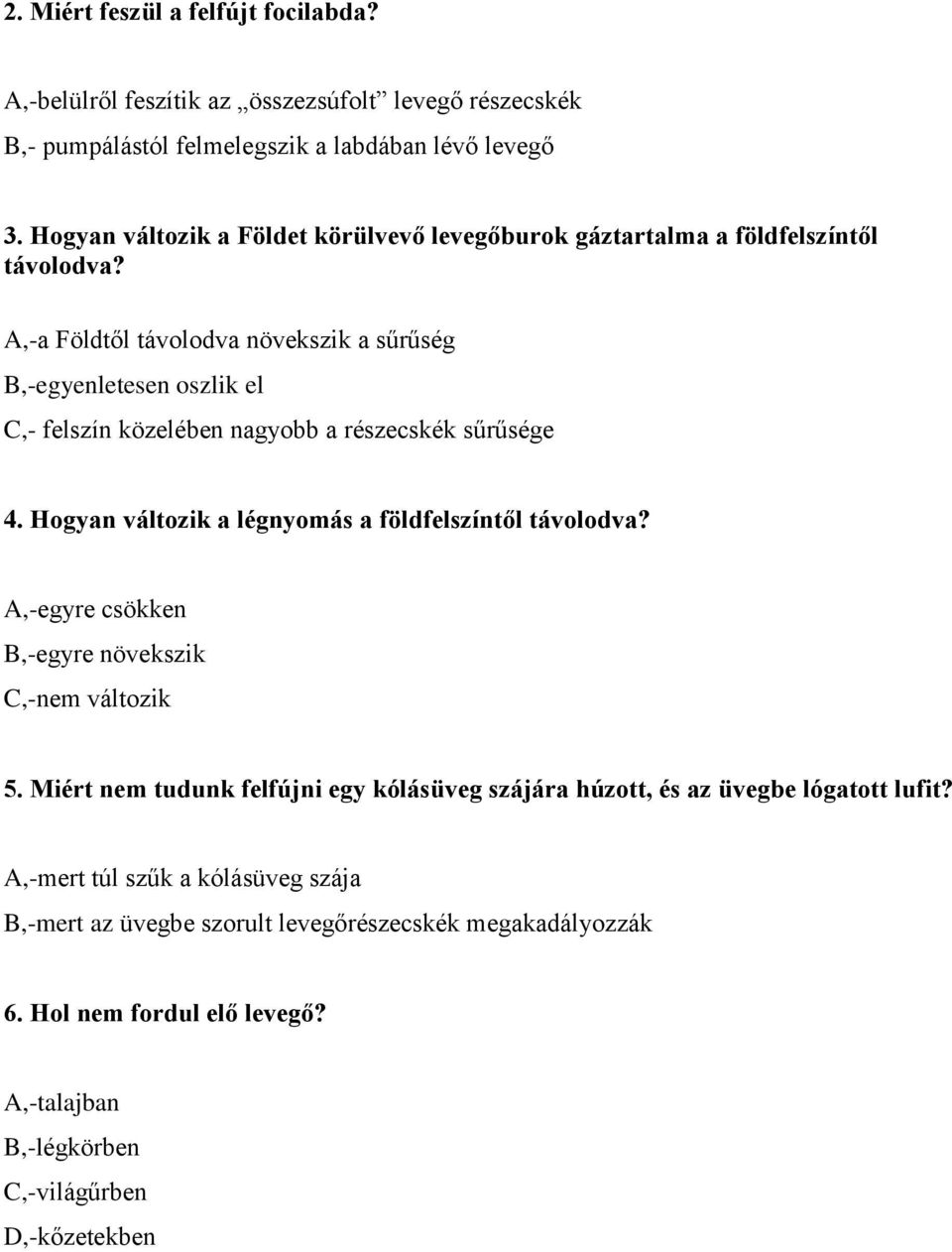 A,-a Földtől távolodva növekszik a sűrűség B,-egyenletesen oszlik el C,- felszín közelében nagyobb a részecskék sűrűsége 4. Hogyan változik a légnyomás a földfelszíntől távolodva?