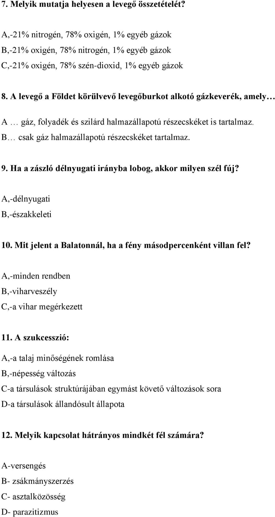 Ha a zászló délnyugati irányba lobog, akkor milyen szél fúj? A,-délnyugati B,-északkeleti 10. Mit jelent a Balatonnál, ha a fény másodpercenként villan fel?