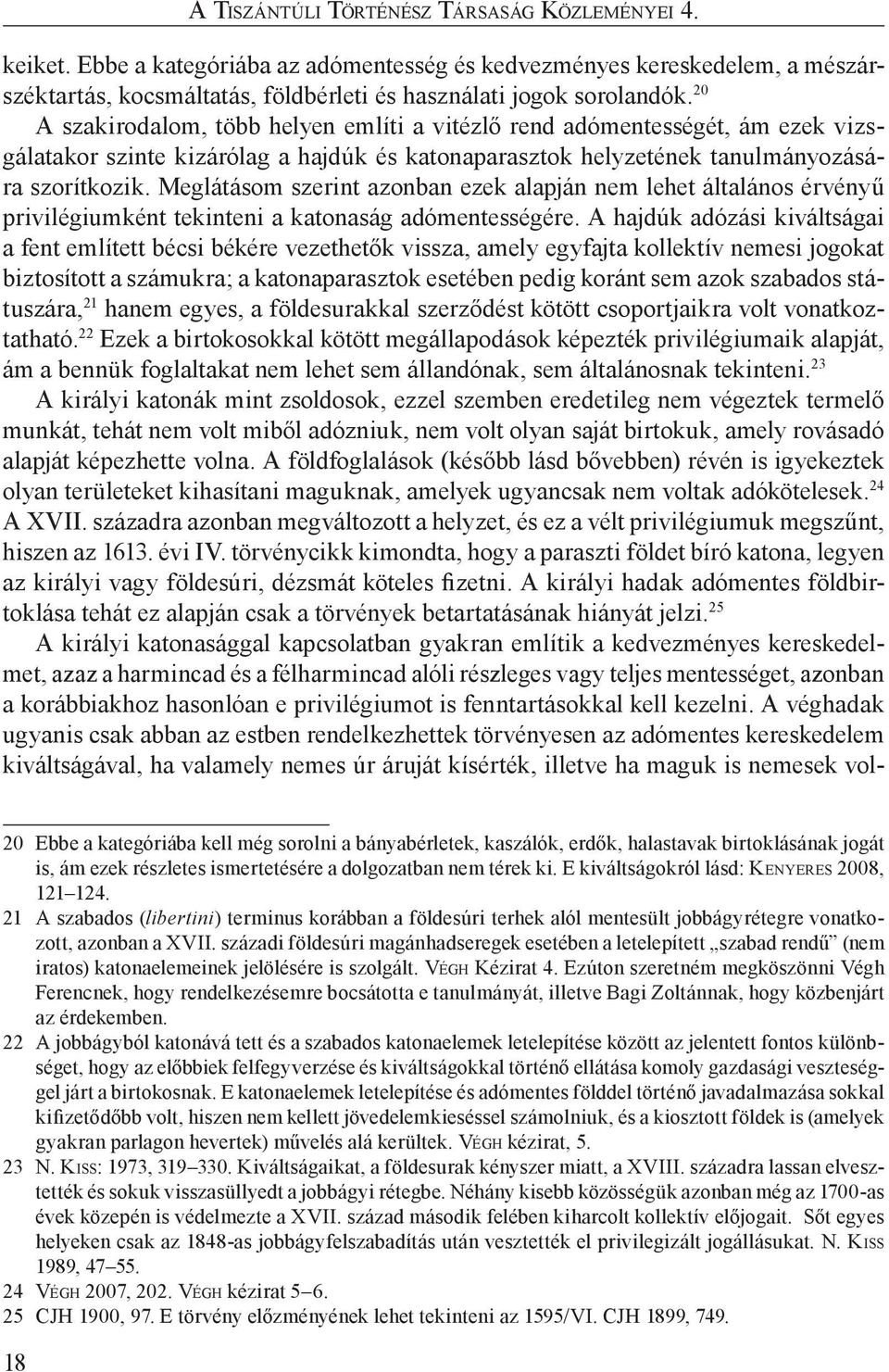 Meglátásom szerint azonban ezek alapján nem lehet általános érvényű privilégiumként tekinteni a katonaság adómentességére.