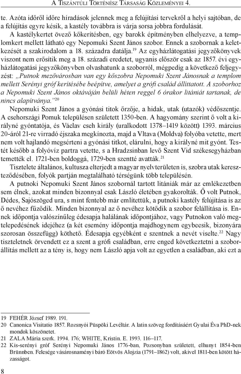 A kastélykertet övező kőkerítésben, egy barokk építményben elhelyezve, a templomkert mellett látható egy Nepomuki Szent János szobor. Ennek a szobornak a keletkezését a szakirodalom a 18.