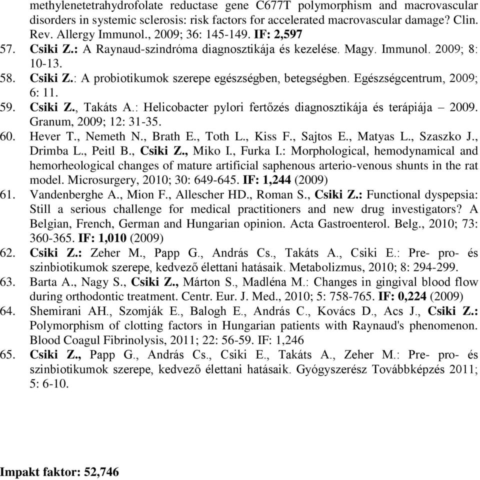 Egészségcentrum, 2009; 6: 11. 59. Csiki Z., Takáts A.: Helicobacter pylori fertőzés diagnosztikája és terápiája 2009. Granum, 2009; 12: 31-35. 60. Hever T., Nemeth N., Brath E., Toth L., Kiss F.
