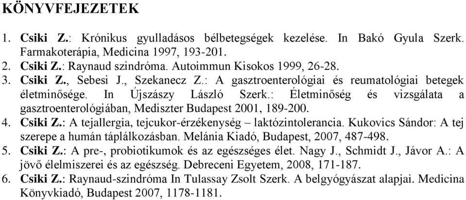 : Életminőség és vizsgálata a gasztroenterológiában, Mediszter Budapest 2001, 189-200. 4. Csiki Z.: A tejallergia, tejcukor-érzékenység laktózintolerancia.