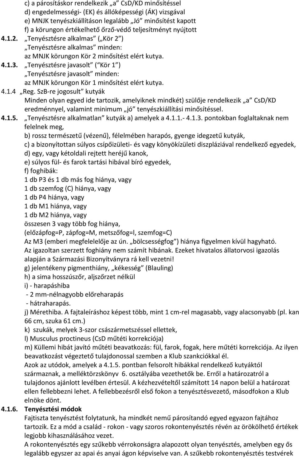 Tenyésztésre javasolt ( Kör 1 ) Tenyésztésre javasolt minden: az MNJK körungon Kör 1 minősítést elért kutya. 4.1.4 Reg.