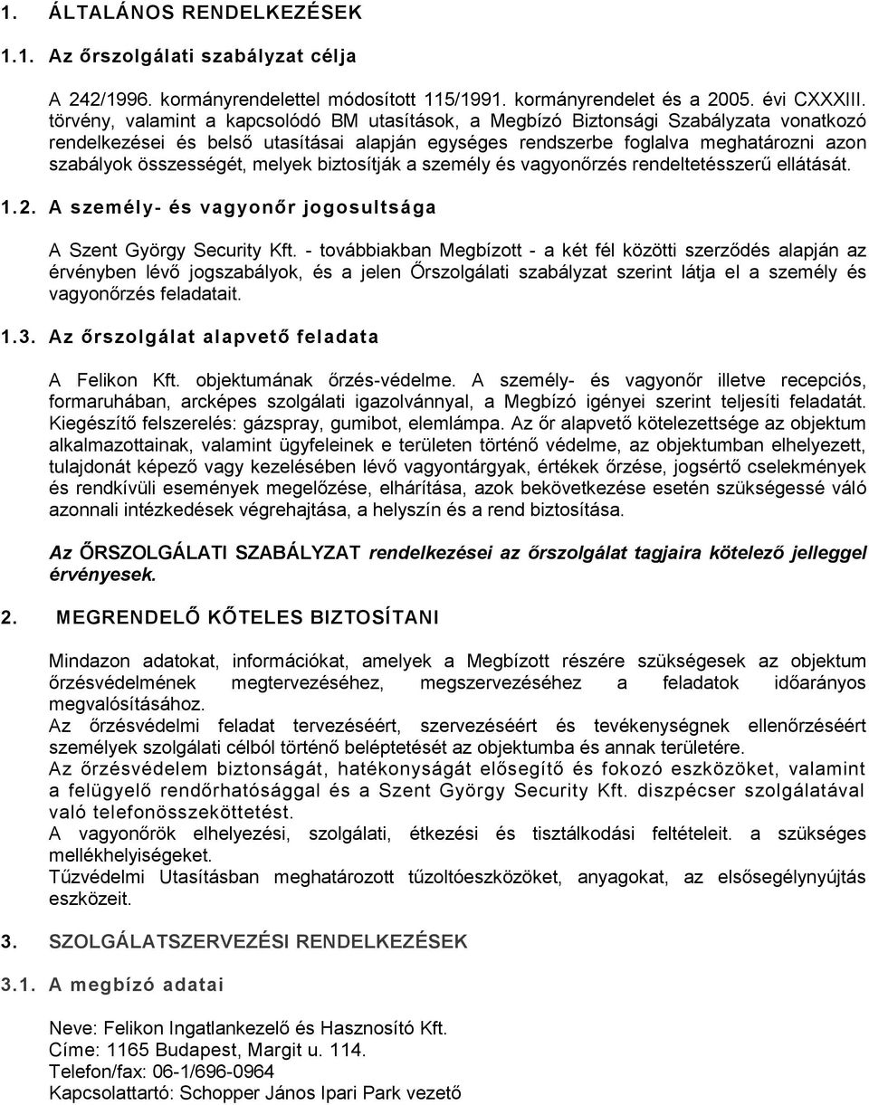 összességét, melyek biztosítják a személy és vagyonőrzés rendeltetésszerű ellátását. 1.2. A személy- és vagyonőr jogosultsága A Szent György Security Kft.