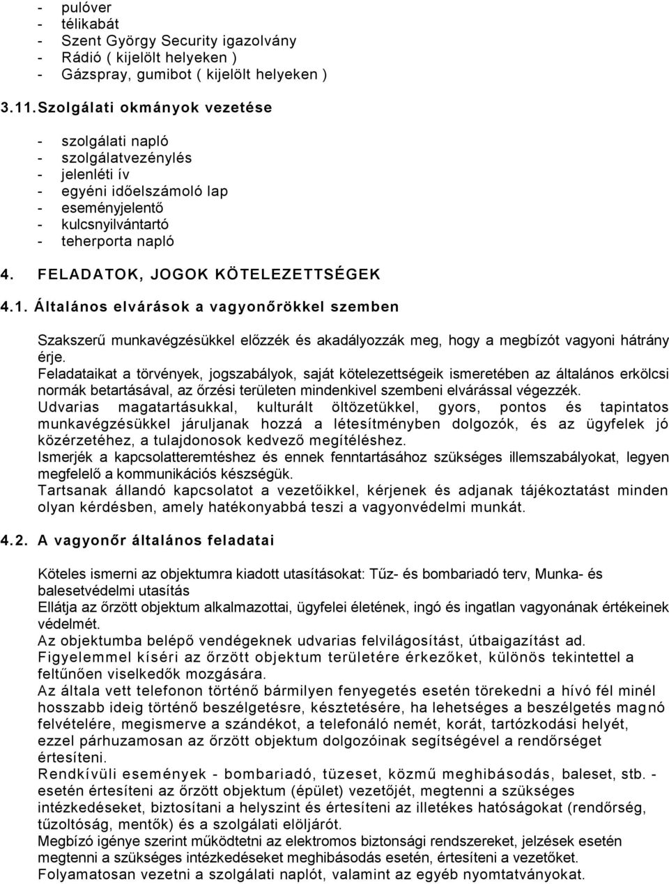 FELADATOK, JOGOK KÖTELEZETTSÉGEK 4.1. Általános elvárások a vagyonőrökkel szemben Szakszerű munkavégzésükkel előzzék és akadályozzák meg, hogy a megbízót vagyoni hátrány érje.