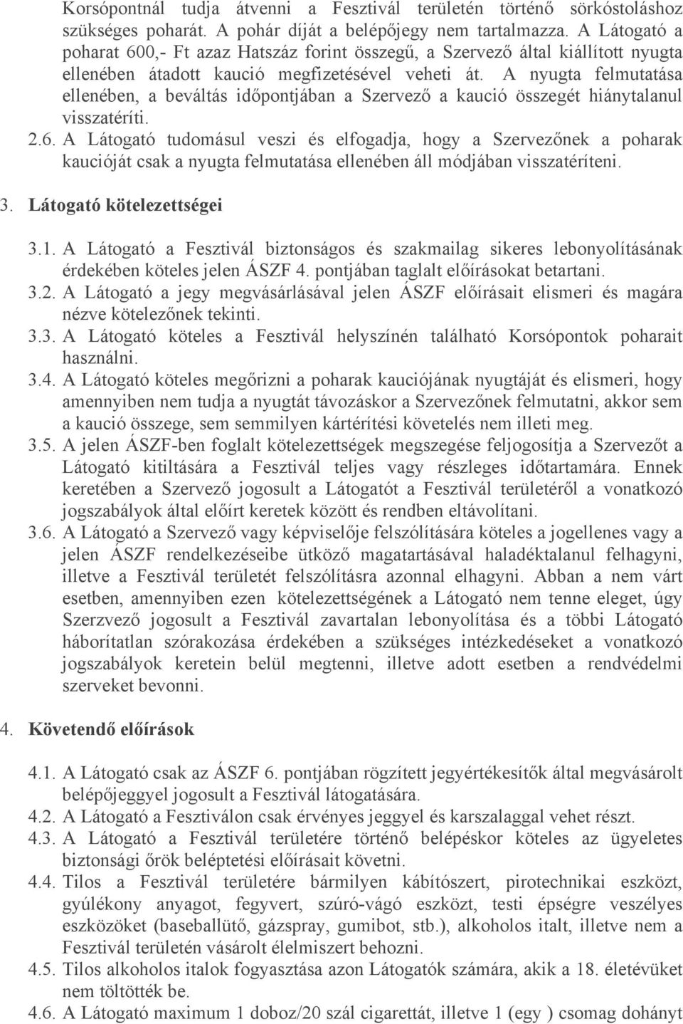 A nyugta felmutatása ellenében, a beváltás időpontjában a Szervező a kaució összegét hiánytalanul visszatéríti. 2.6.