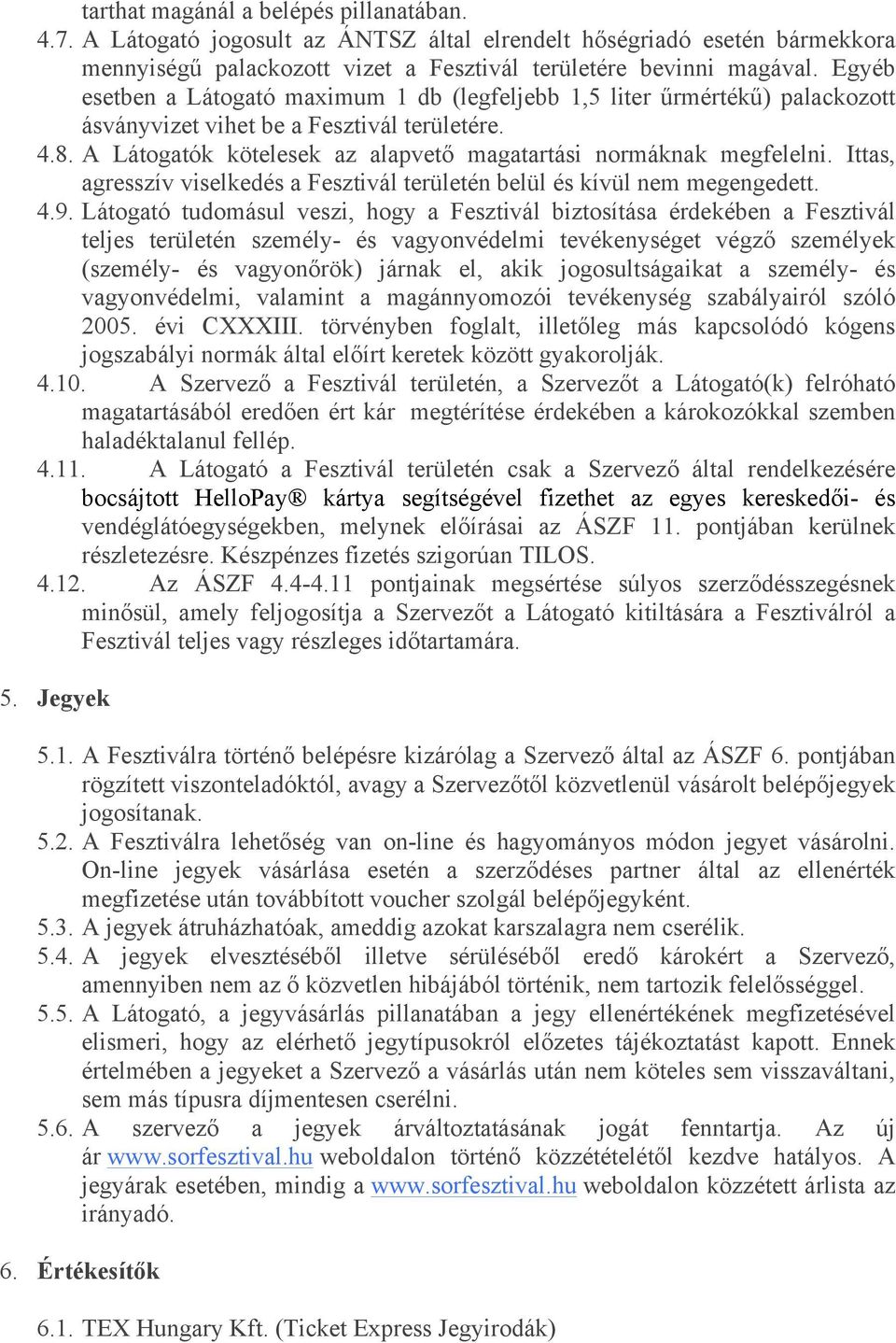 Ittas, agresszív viselkedés a Fesztivál területén belül és kívül nem megengedett. 4.9.