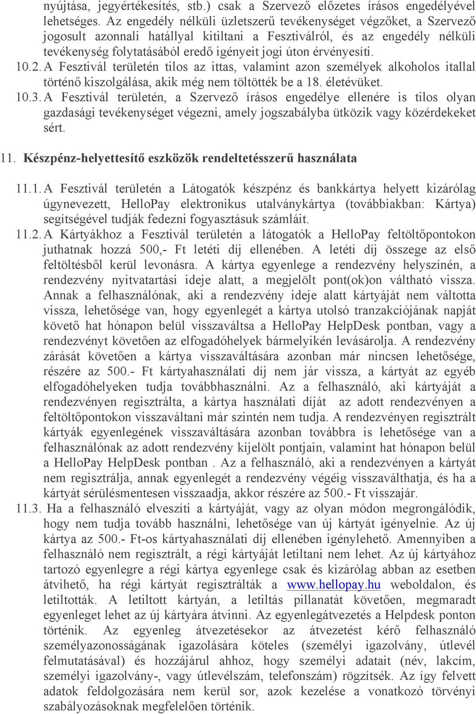 érvényesíti. 10.2. A Fesztivál területén tilos az ittas, valamint azon személyek alkoholos itallal történő kiszolgálása, akik még nem töltötték be a 18. életévüket. 10.3.