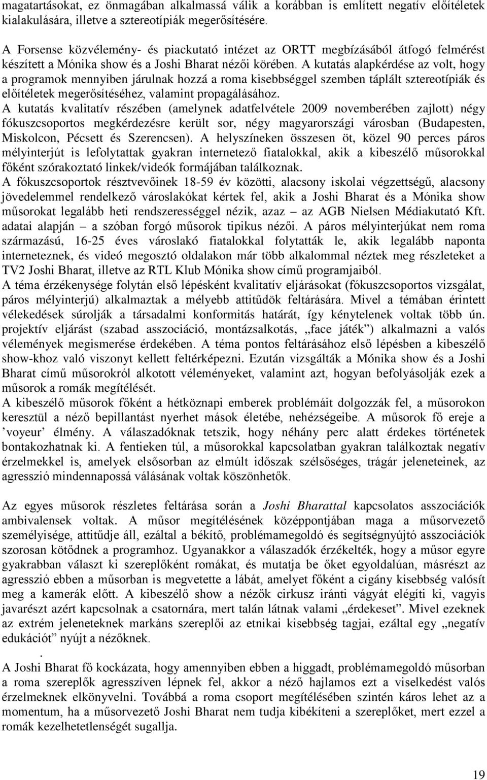 A kutatás alapkérdése az volt, hogy a programok mennyiben járulnak hozzá a roma kisebbséggel szemben táplált sztereotípiák és előítéletek megerősítéséhez, valamint propagálásához.