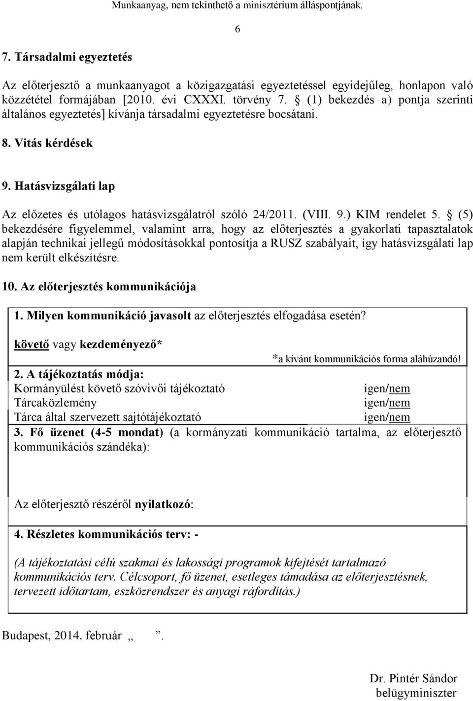 (1) bekezdés a) pontja szerinti általános egyeztetés] kívánja társadalmi egyeztetésre bocsátani. 8. Vitás kérdések 9. Hatásvizsgálati lap Az előzetes és utólagos hatásvizsgálatról szóló 24/2011.