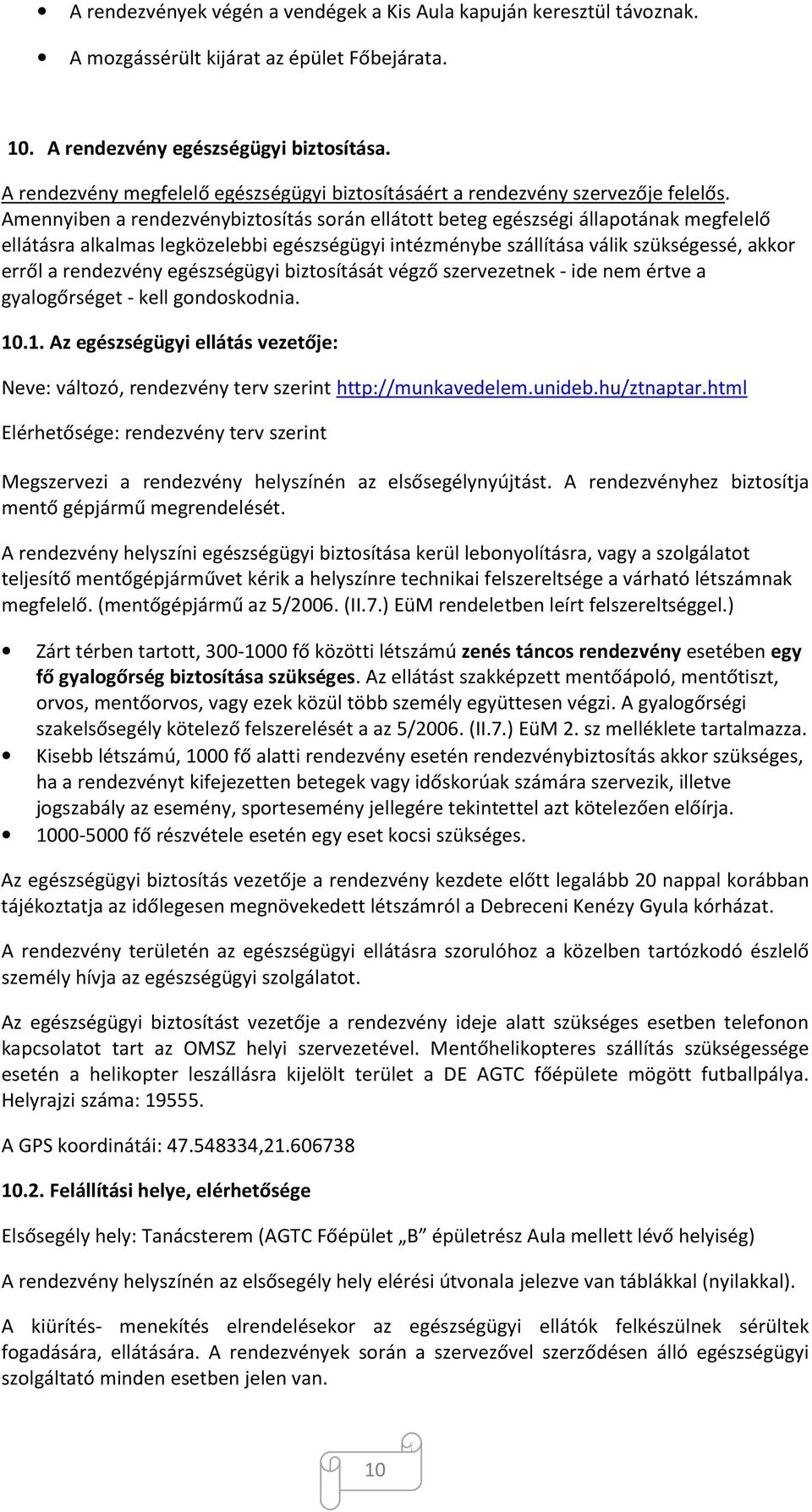 Amennyiben a rendezvénybiztosítás során ellátott beteg egészségi állapotának megfelelő ellátásra alkalmas legközelebbi egészségügyi intézménybe szállítása válik szükségessé, akkor erről a rendezvény