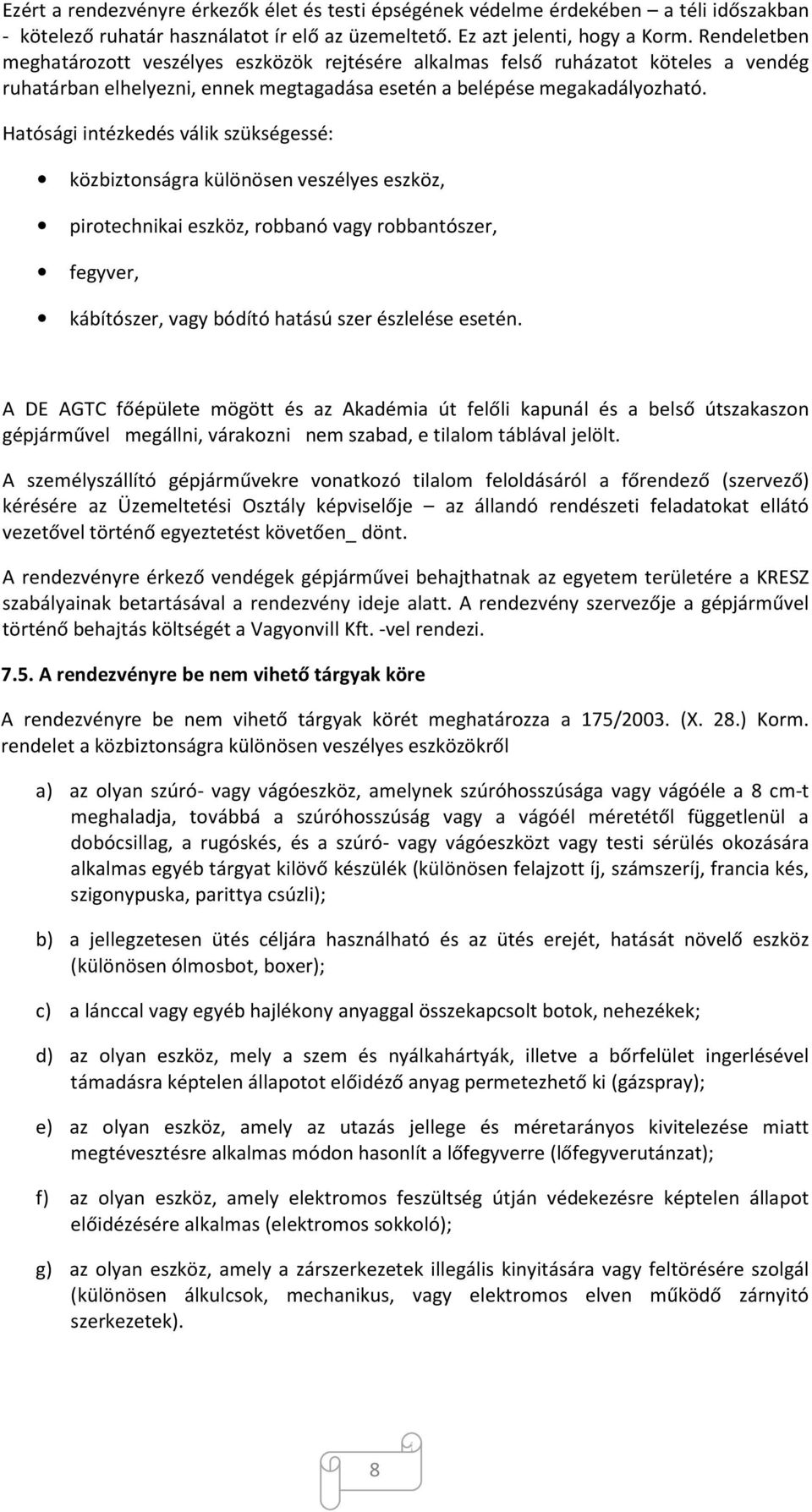 Hatósági intézkedés válik szükségessé: közbiztonságra különösen veszélyes eszköz, pirotechnikai eszköz, robbanó vagy robbantószer, fegyver, kábítószer, vagy bódító hatású szer észlelése esetén.