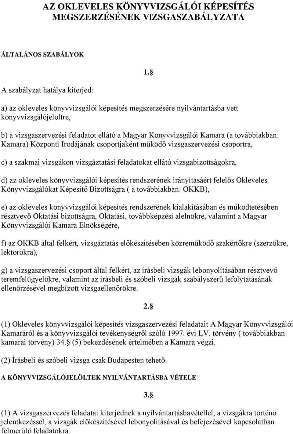 vizsgákon vizsgáztatási feladatokat ellátó vizsgabizottságokra, d) az okleveles könyvvizsgálói képesítés rendszerének irányításáért felelős Okleveles Könyvvizsgálókat Képesítő Bizottságra ( a