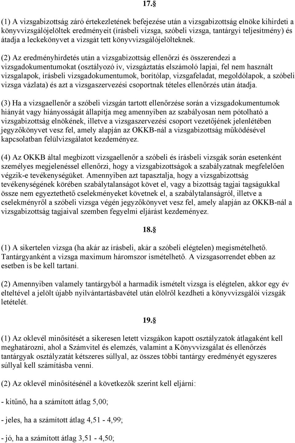 (2) Az eredményhirdetés után a vizsgabizottság ellenőrzi és összerendezi a vizsgadokumentumokat (osztályozó ív, vizsgáztatás elszámoló lapjai, fel nem használt vizsgalapok, írásbeli