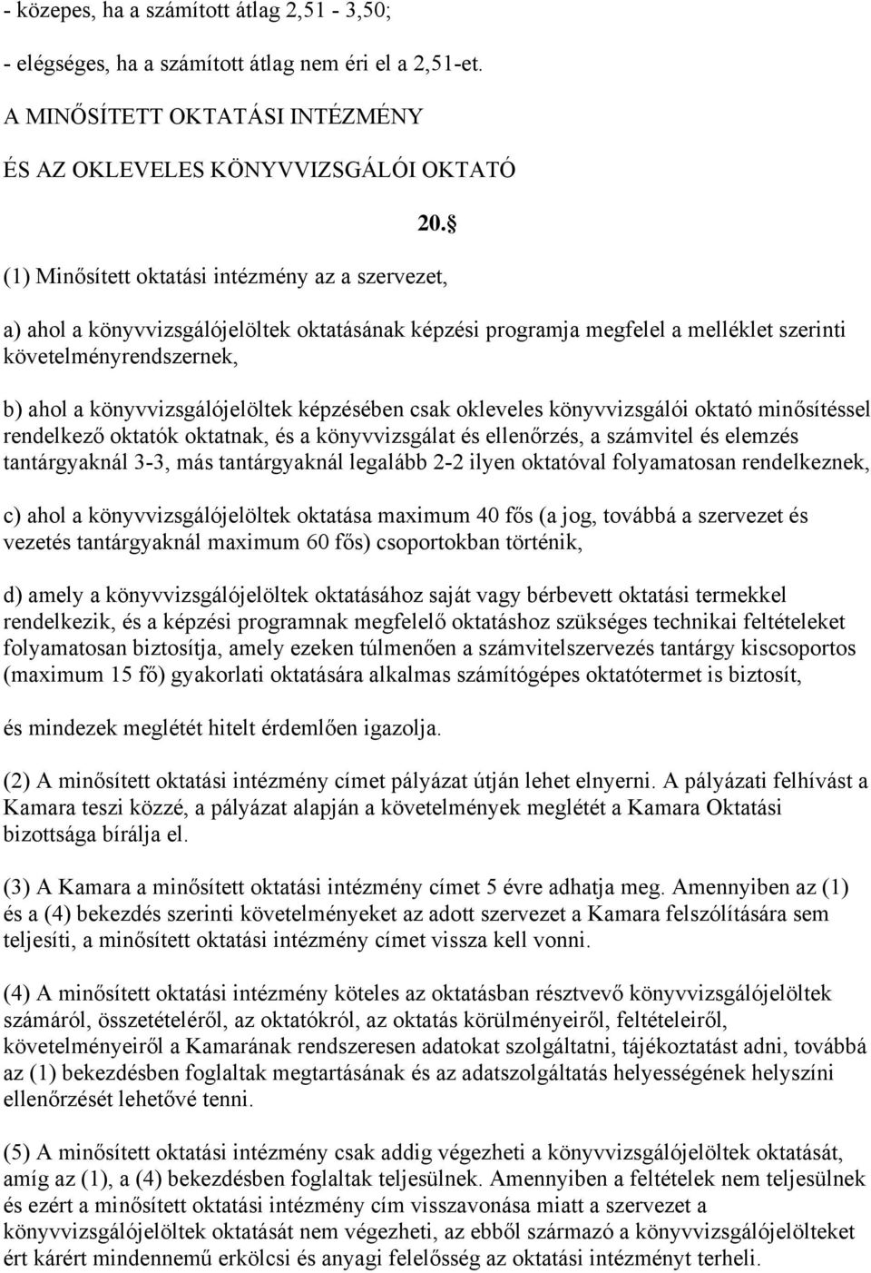 képzésében csak okleveles könyvvizsgálói oktató minősítéssel rendelkező oktatók oktatnak, és a könyvvizsgálat és ellenőrzés, a számvitel és elemzés tantárgyaknál 3-3, más tantárgyaknál legalább 2-2