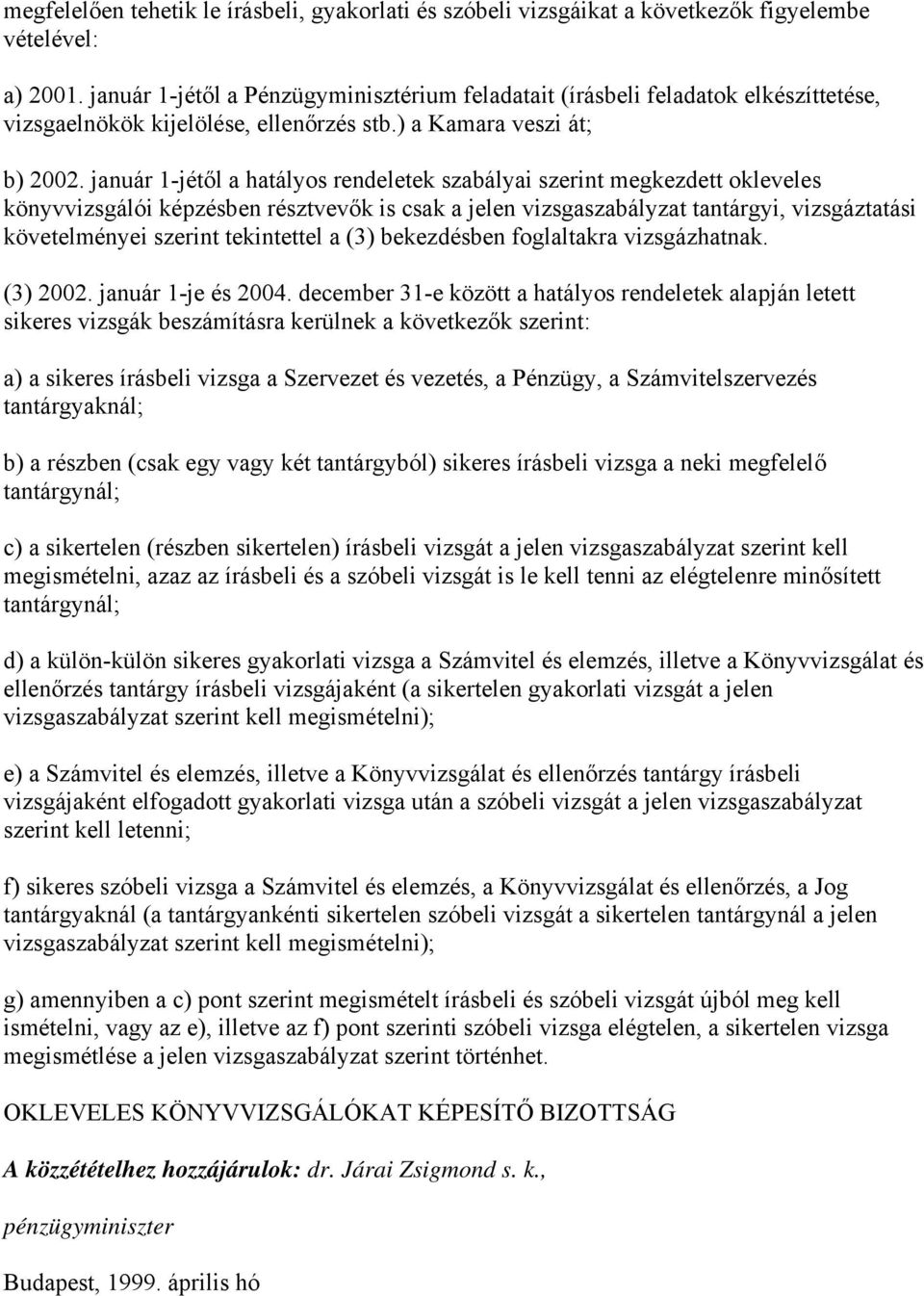 január 1-jétől a hatályos rendeletek szabályai szerint megkezdett okleveles könyvvizsgálói képzésben résztvevők is csak a jelen vizsgaszabályzat tantárgyi, vizsgáztatási követelményei szerint
