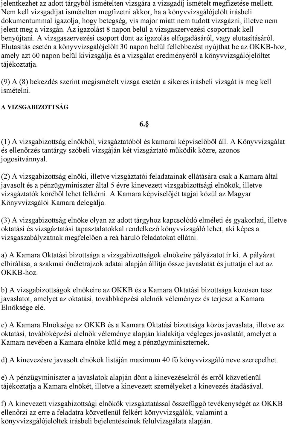 Az igazolást 8 napon belül a vizsgaszervezési csoportnak kell benyújtani. A vizsgaszervezési csoport dönt az igazolás elfogadásáról, vagy elutasításáról.