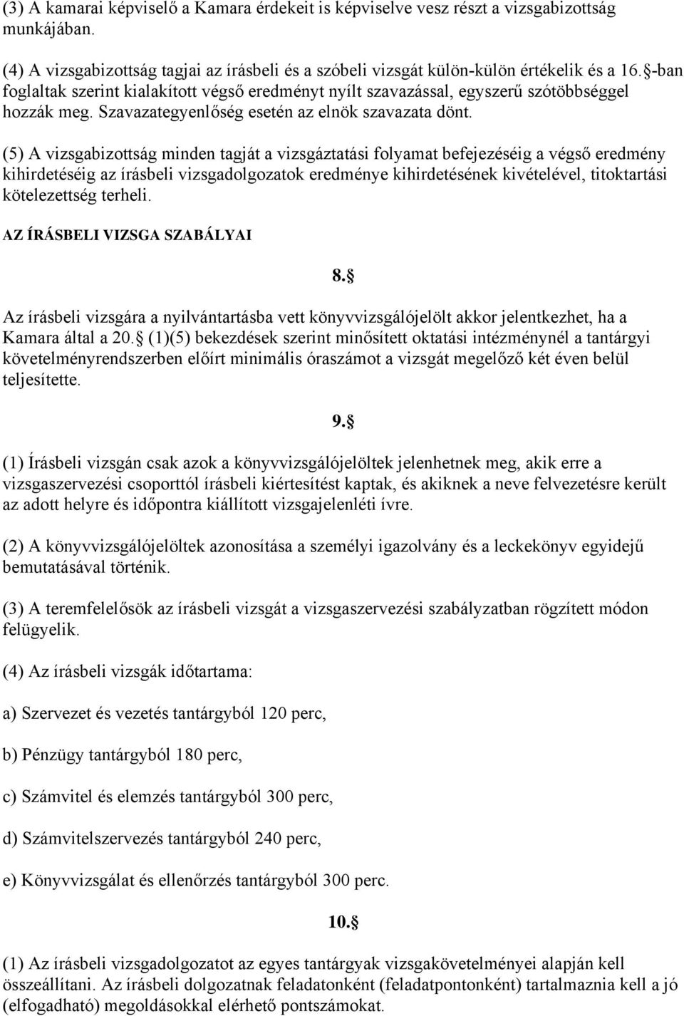 (5) A vizsgabizottság minden tagját a vizsgáztatási folyamat befejezéséig a végső eredmény kihirdetéséig az írásbeli vizsgadolgozatok eredménye kihirdetésének kivételével, titoktartási kötelezettség