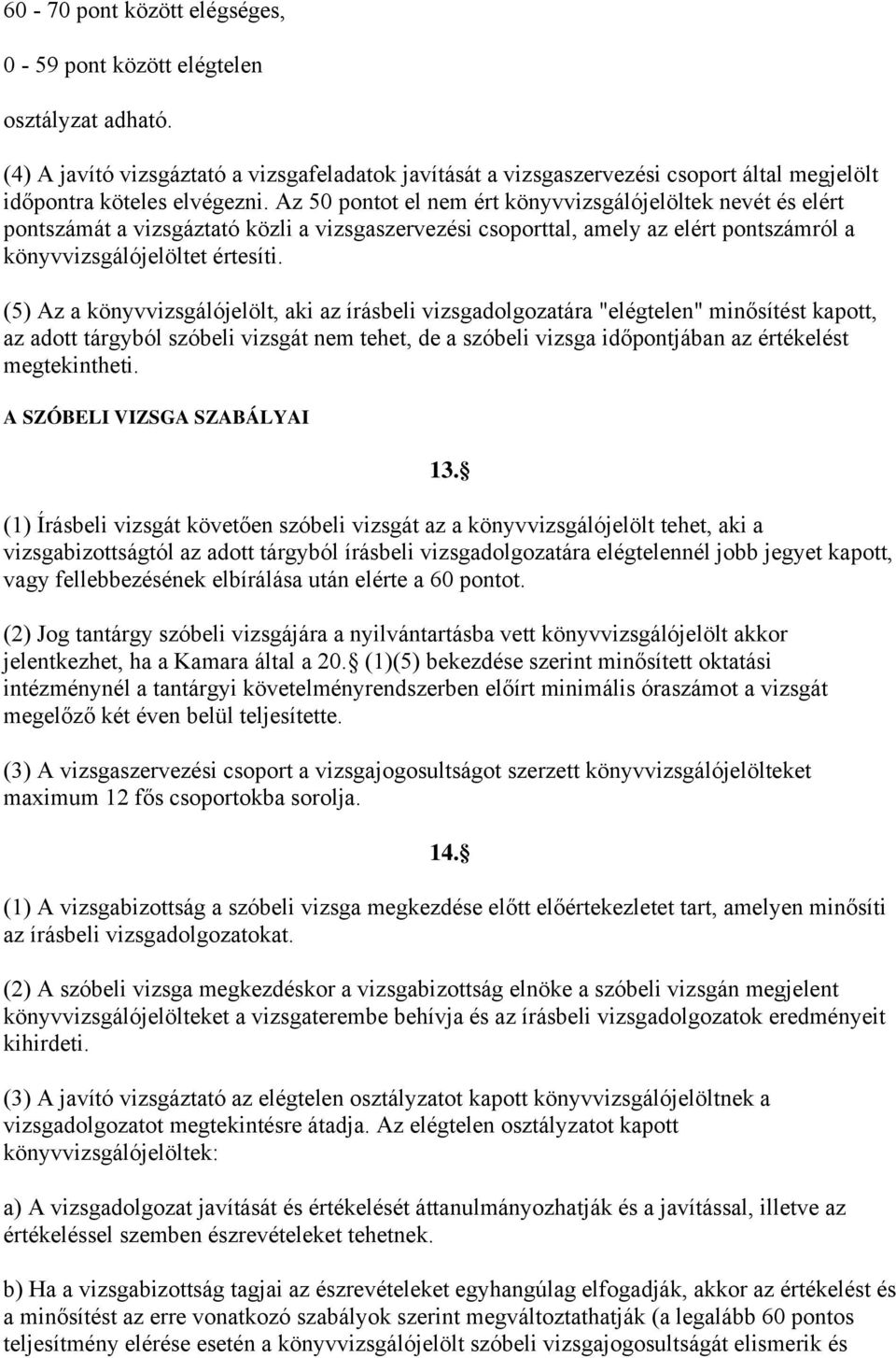 (5) Az a könyvvizsgálójelölt, aki az írásbeli vizsgadolgozatára "elégtelen" minősítést kapott, az adott tárgyból szóbeli vizsgát nem tehet, de a szóbeli vizsga időpontjában az értékelést