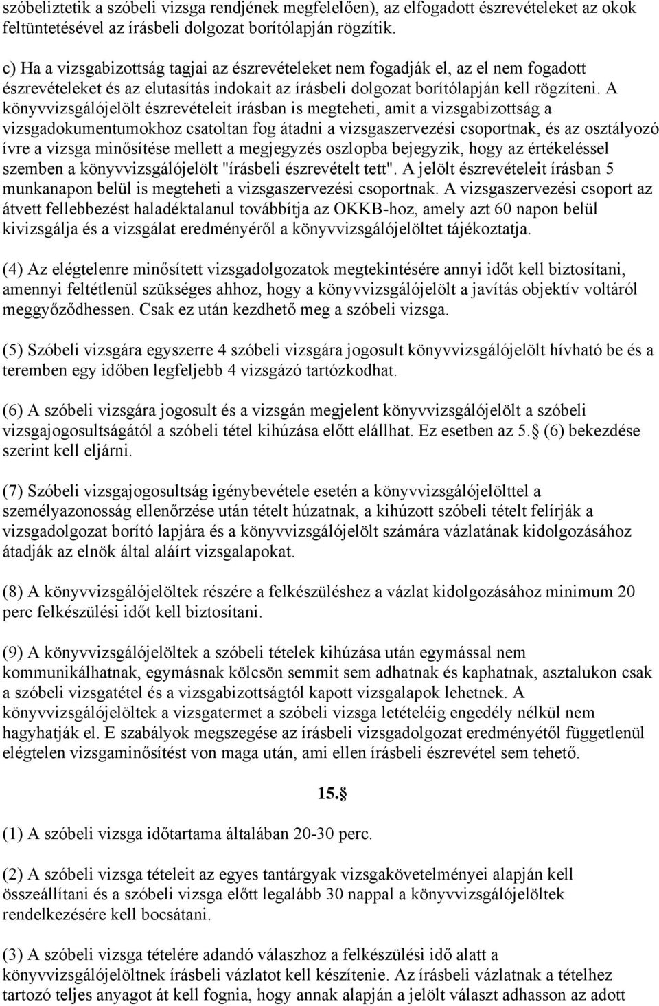 A könyvvizsgálójelölt észrevételeit írásban is megteheti, amit a vizsgabizottság a vizsgadokumentumokhoz csatoltan fog átadni a vizsgaszervezési csoportnak, és az osztályozó ívre a vizsga minősítése
