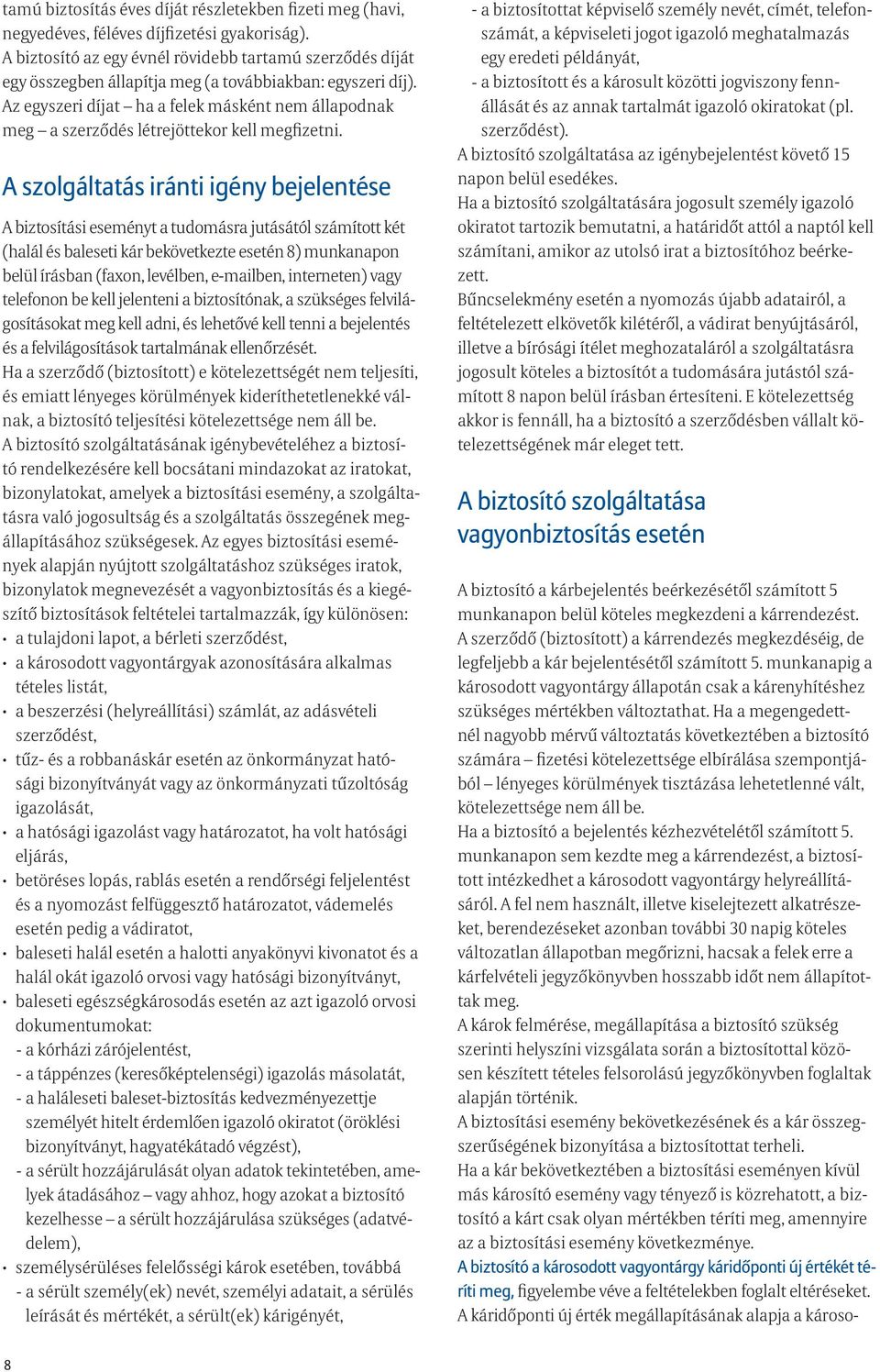 Az egyszeri díjat ha a felek másként nem állapodnak meg a szerződés létrejöttekor kell megfizetni.