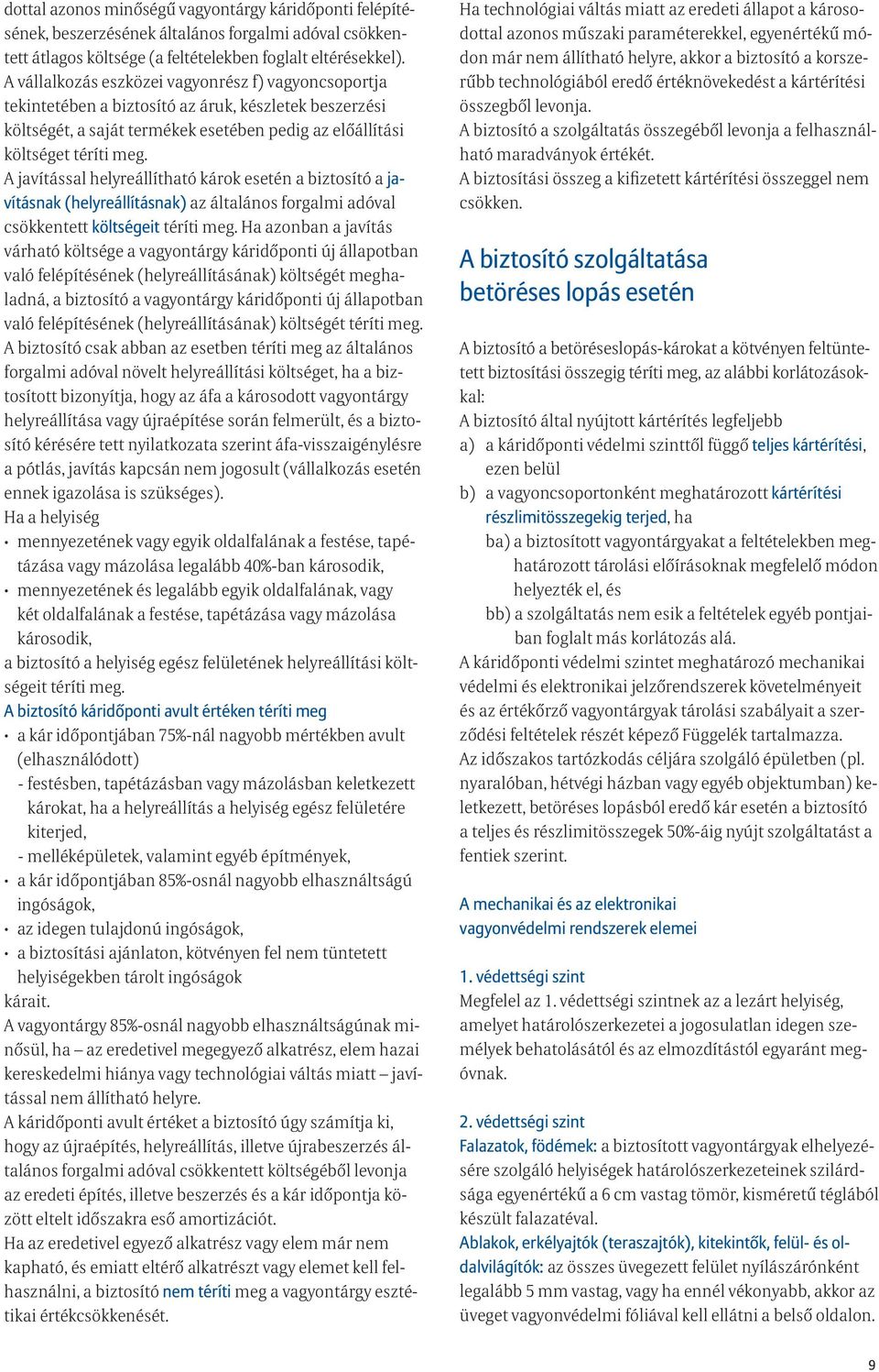 A javítással helyreállítható károk esetén a biztosító a javításnak (helyreállításnak) az általános forgalmi adóval csökkentett költségeit téríti meg.