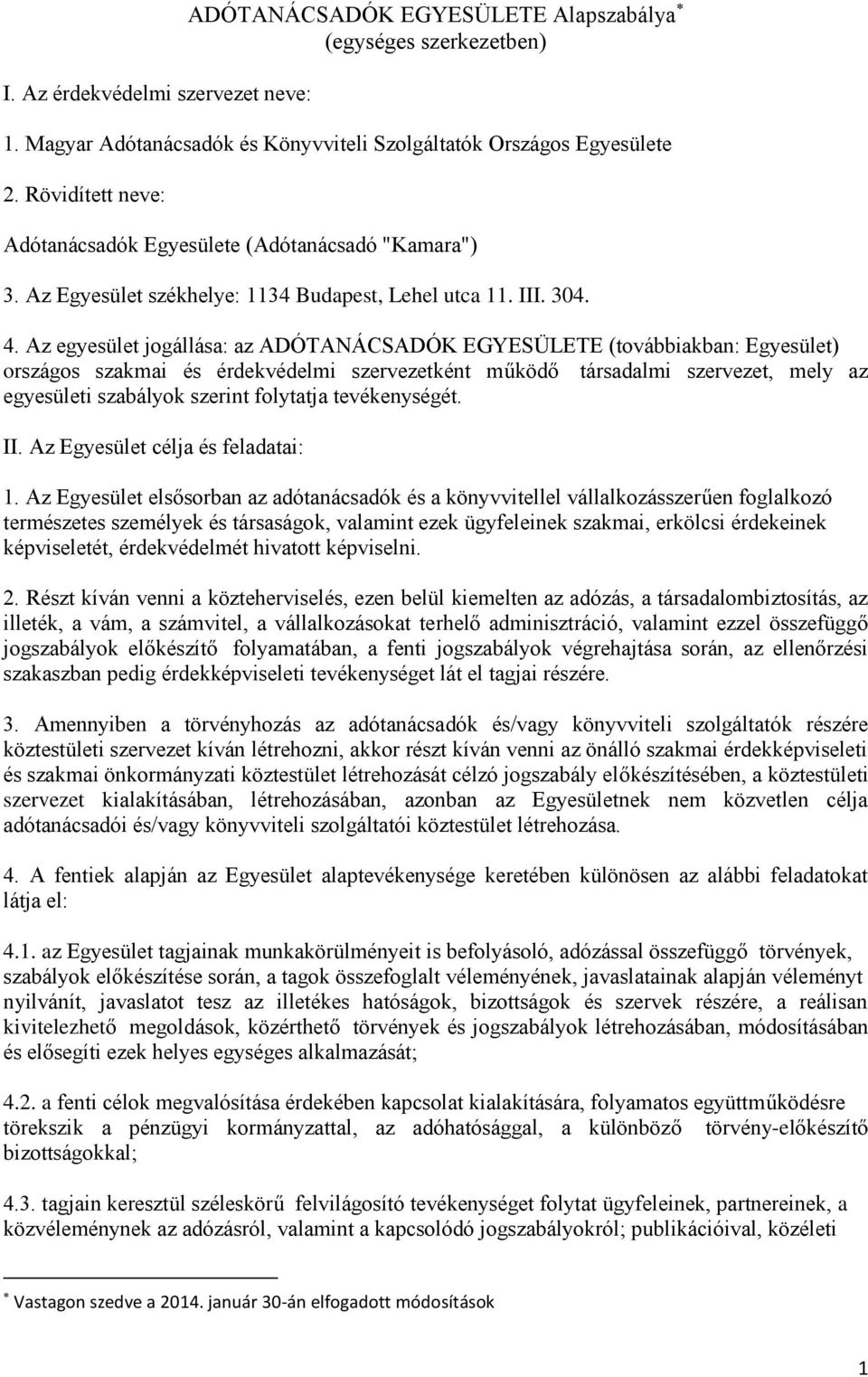 Az egyesület jogállása: az ADÓTANÁCSADÓK EGYESÜLETE (továbbiakban: Egyesület) országos szakmai és érdekvédelmi szervezetként működő társadalmi szervezet, mely az egyesületi szabályok szerint