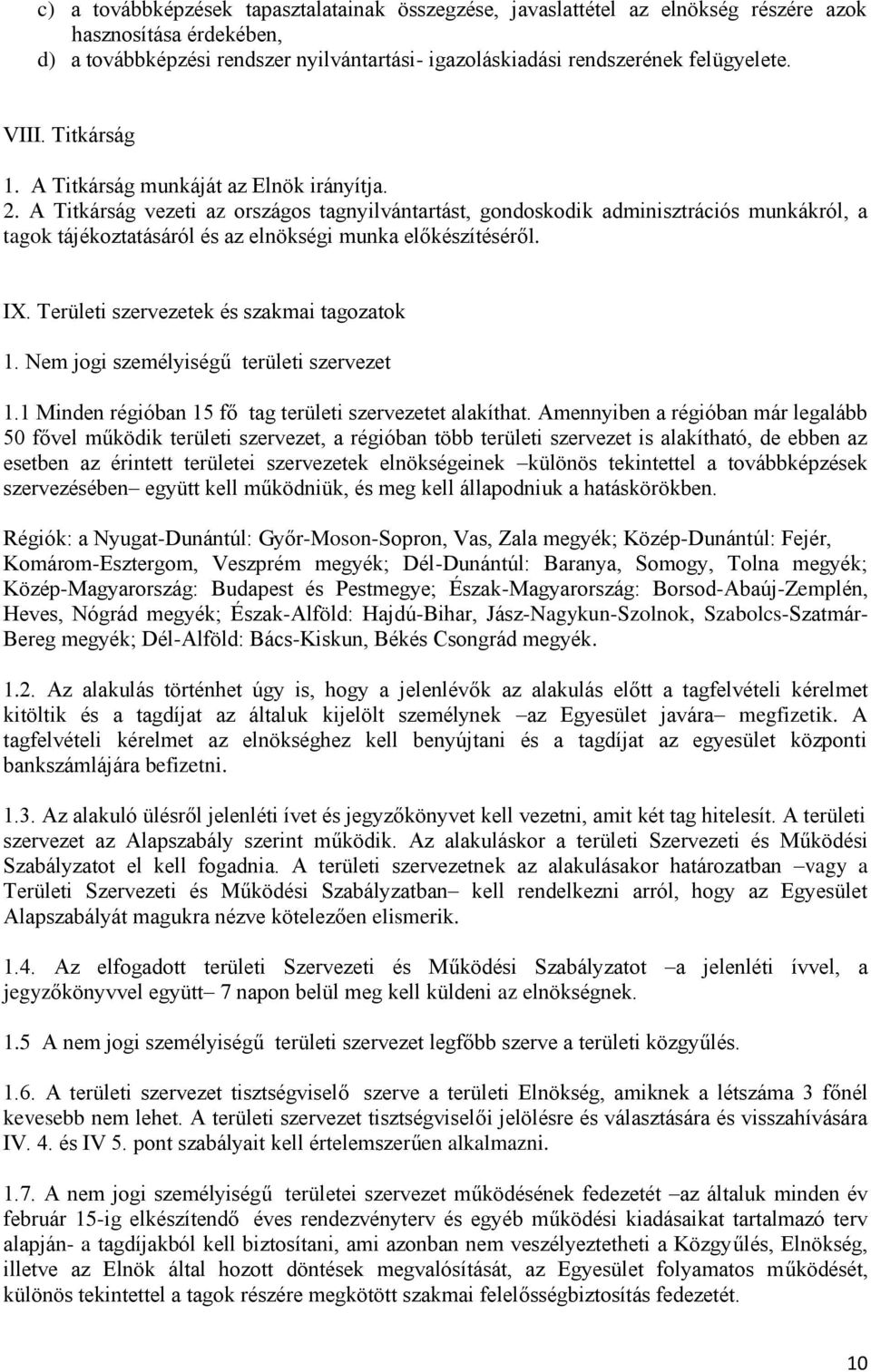 A Titkárság vezeti az országos tagnyilvántartást, gondoskodik adminisztrációs munkákról, a tagok tájékoztatásáról és az elnökségi munka előkészítéséről. IX.