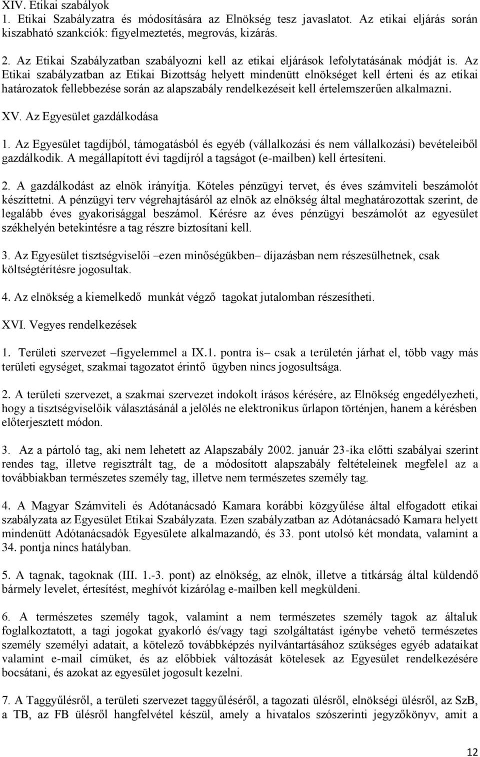 Az Etikai szabályzatban az Etikai Bizottság helyett mindenütt elnökséget kell érteni és az etikai határozatok fellebbezése során az alapszabály rendelkezéseit kell értelemszerűen alkalmazni. XV.