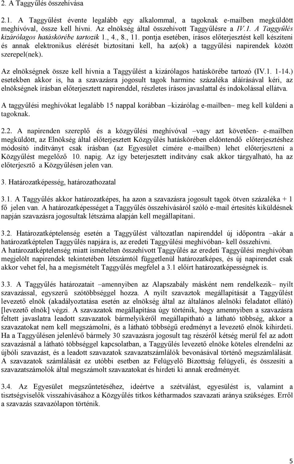 Az elnökségnek össze kell hívnia a Taggyűlést a kizárólagos hatáskörébe tartozó (IV.1. 1-14.