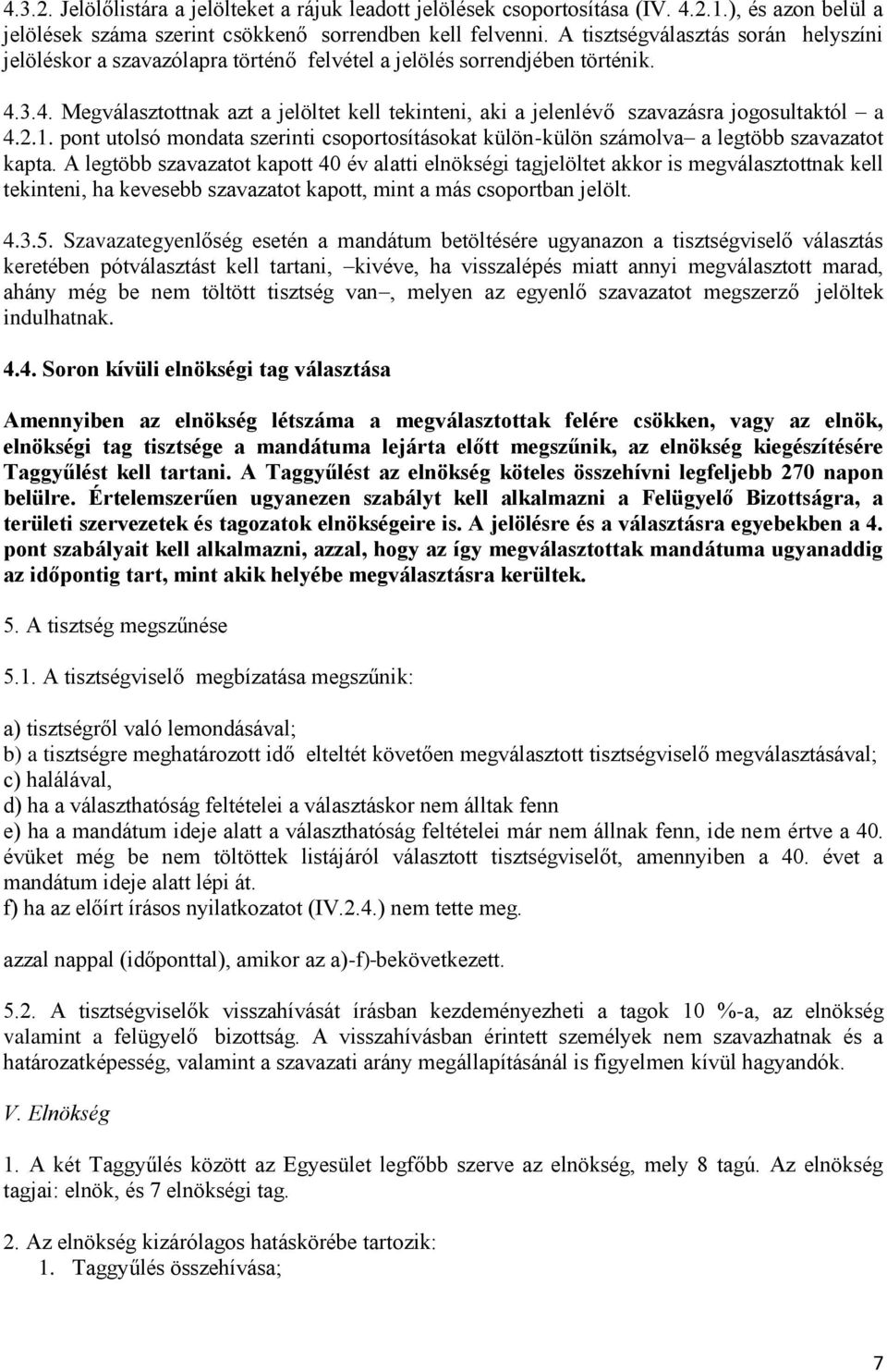 3.4. Megválasztottnak azt a jelöltet kell tekinteni, aki a jelenlévő szavazásra jogosultaktól a 4.2.1. pont utolsó mondata szerinti csoportosításokat külön-külön számolva a legtöbb szavazatot kapta.