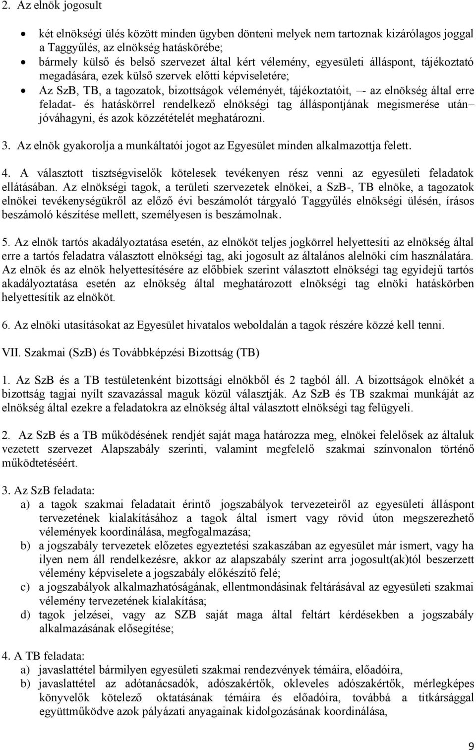 hatáskörrel rendelkező elnökségi tag álláspontjának megismerése után jóváhagyni, és azok közzétételét meghatározni. 3. Az elnök gyakorolja a munkáltatói jogot az Egyesület minden alkalmazottja felett.