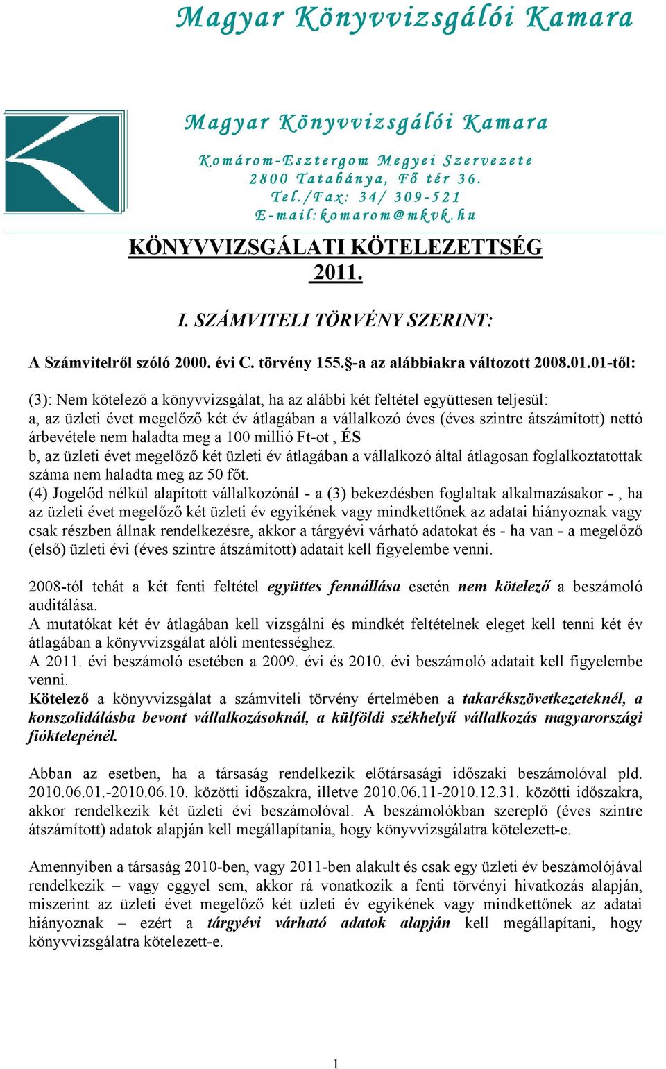 . I. SZÁMVITELI TÖRVÉNY SZERINT: A Számvitelről szóló 2000. évi C. törvény 155. -a az alábbiakra változott 2008.01.