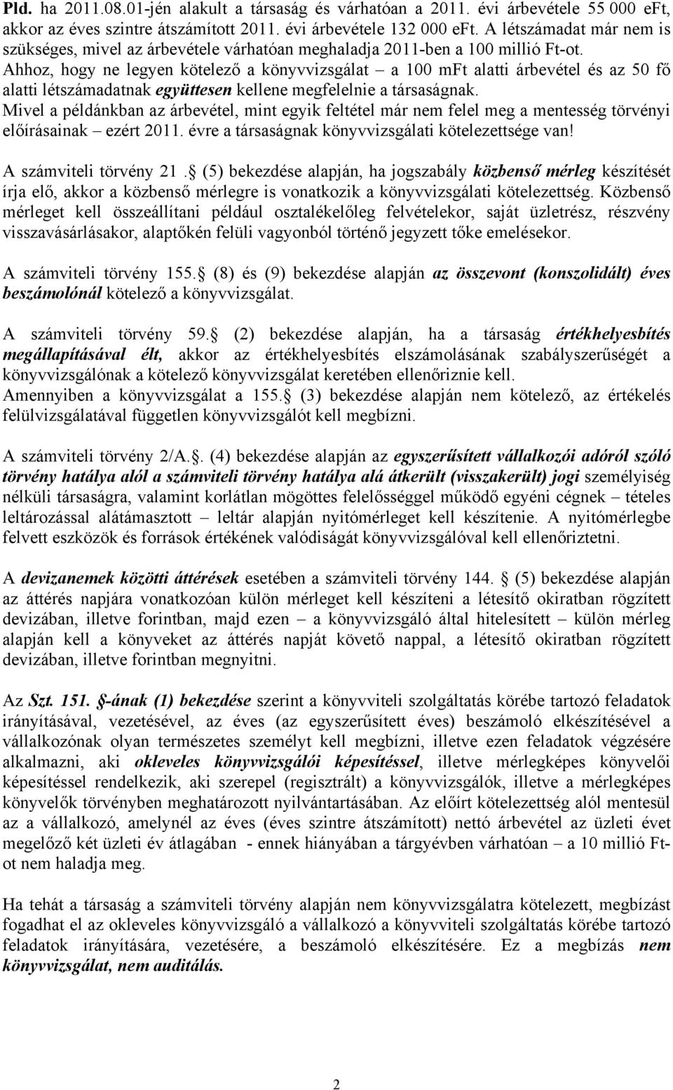 Ahhoz, hogy ne legyen kötelező a könyvvizsgálat a 100 mft alatti árbevétel és az 50 fő alatti létszámadatnak együttesen kellene megfelelnie a társaságnak.