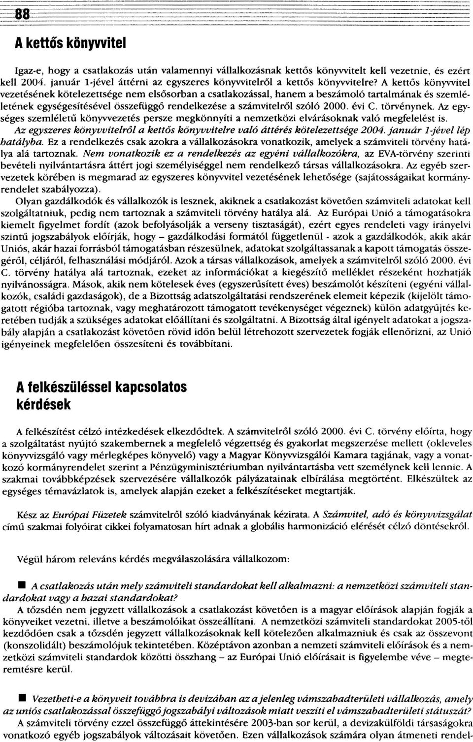 A kettős könyvvitel vezetésének kötelezettsége nem elsősorban a csatlakozással, hanem a beszámoló tartalmának és szemléletének egységesítésével összefüggő rendelkezése a számvitelről szóló 2000.