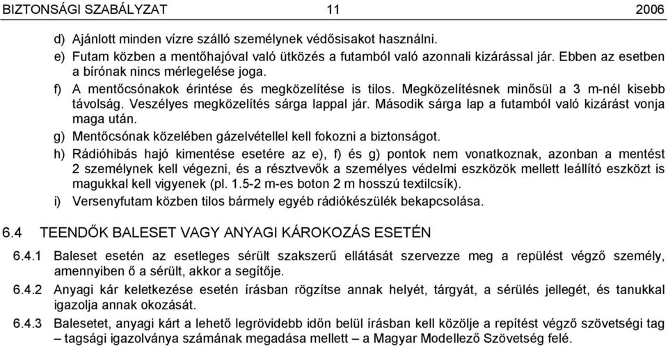 Második sárga lap a futamból való kizárást vonja maga után. g) Mentőcsónak közelében gázelvétellel kell fokozni a biztonságot.