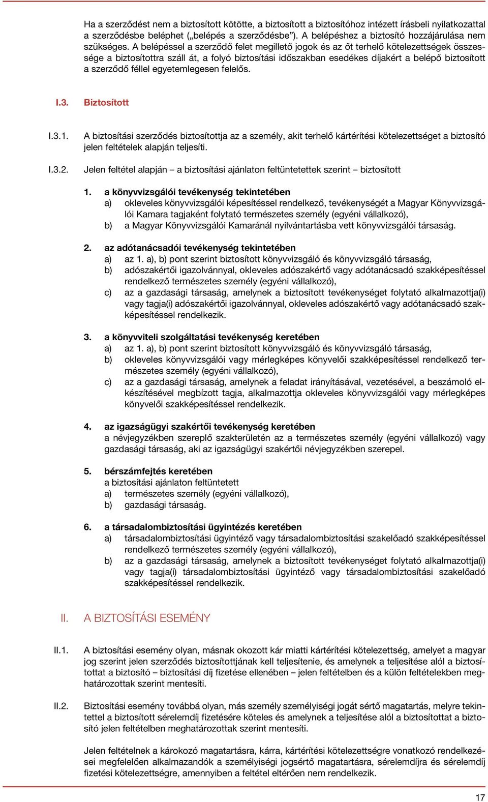 A belépéssel a szerződő felet megillető jogok és az őt terhelő kötelezettségek összessége a biztosítottra száll át, a folyó biztosítási időszakban esedékes díjakért a belépő biztosított a szerződő