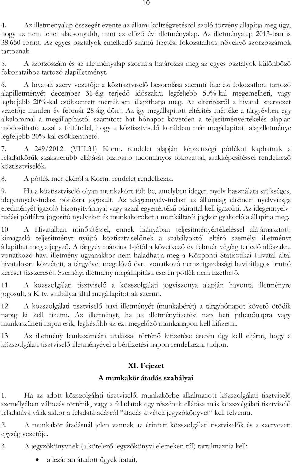 A szorzószám és az illetményalap szorzata határozza meg az egyes osztályok különböző fokozataihoz tartozó alapilletményt. 6.