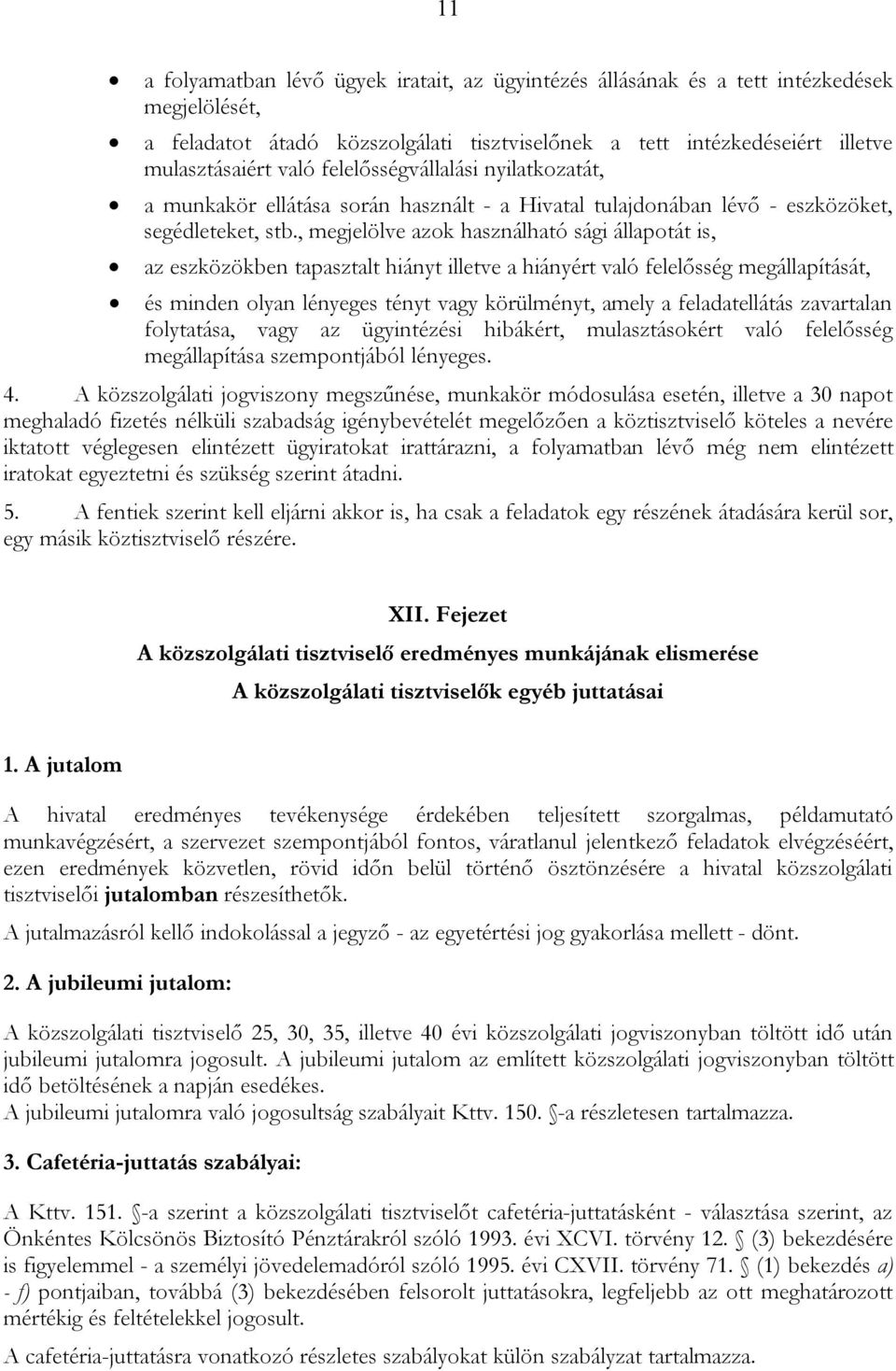 , megjelölve azok használható sági állapotát is, az eszközökben tapasztalt hiányt illetve a hiányért való felelősség megállapítását, és minden olyan lényeges tényt vagy körülményt, amely a