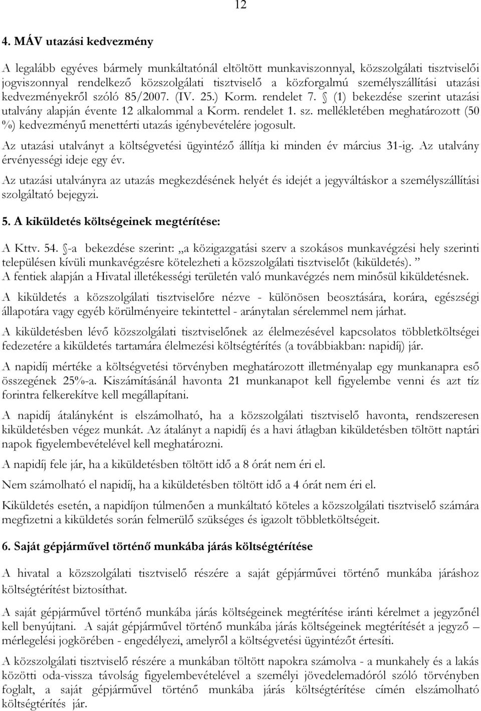 Az utazási utalványt a költségvetési ügyintéző állítja ki minden év március 31-ig. Az utalvány érvényességi ideje egy év.